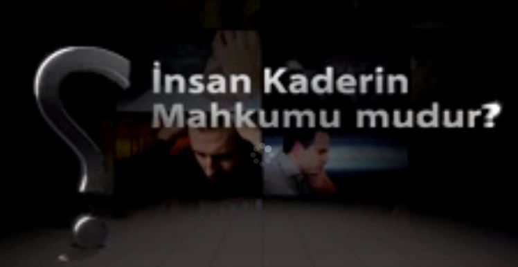 Kadere İman - 7: İnsan kaderin mahkumu mudur?