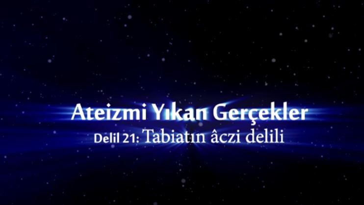 Yaratılış Delilleri - 21: Tabiatın Aczi Delili